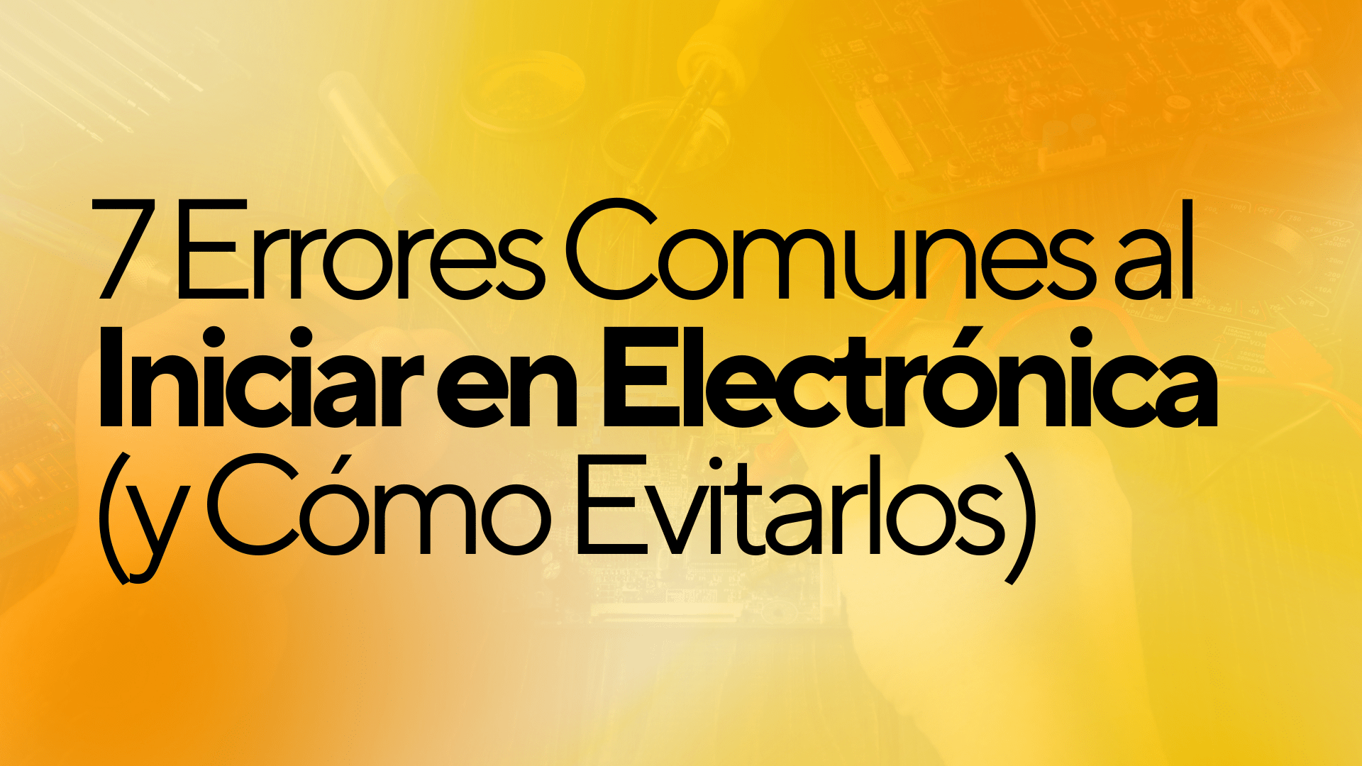 7 Errores Comunes al Iniciar en Electrónica en México (y Cómo Evitarlos) Para Estudiantes y Profesores
